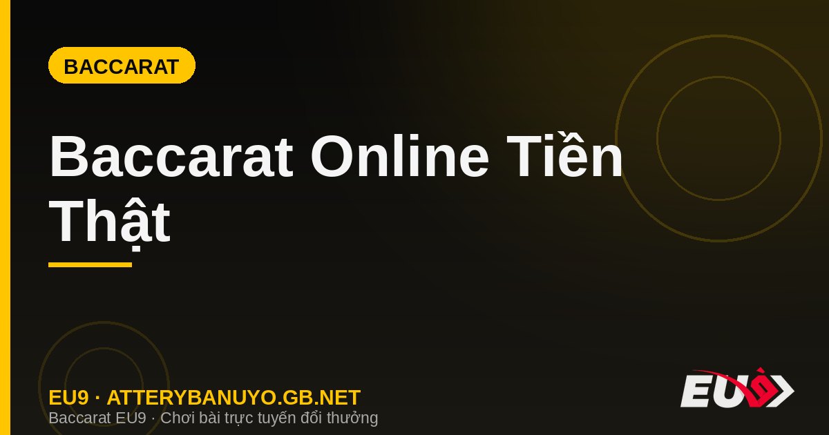 Baccarat Online Tiền Thật: Chơi Baccarat Trực Tuyến Uy Tín Tại EU9