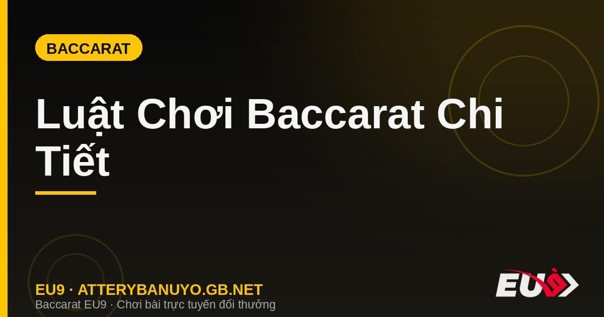 Luật Chơi Baccarat Chi Tiết – Cách Tính Điểm & Quy Tắc Rút Bài