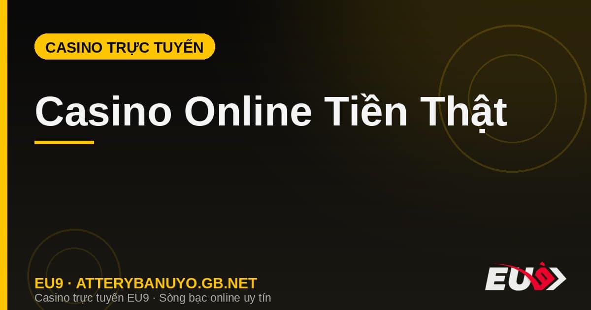 Casino Online Tiền Thật: Chơi Ở Đâu Uy Tín, Nạp Rút An Toàn
