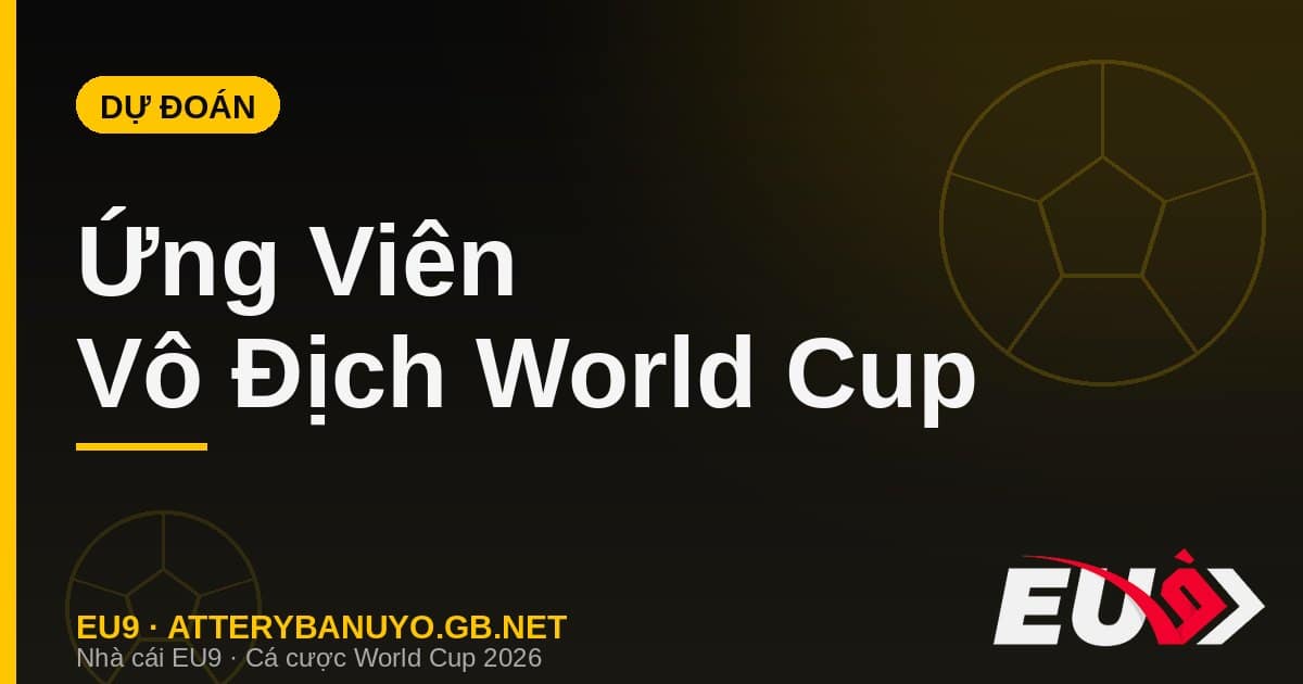 Ứng viên vô địch World Cup 2026 - dự đoán EU9