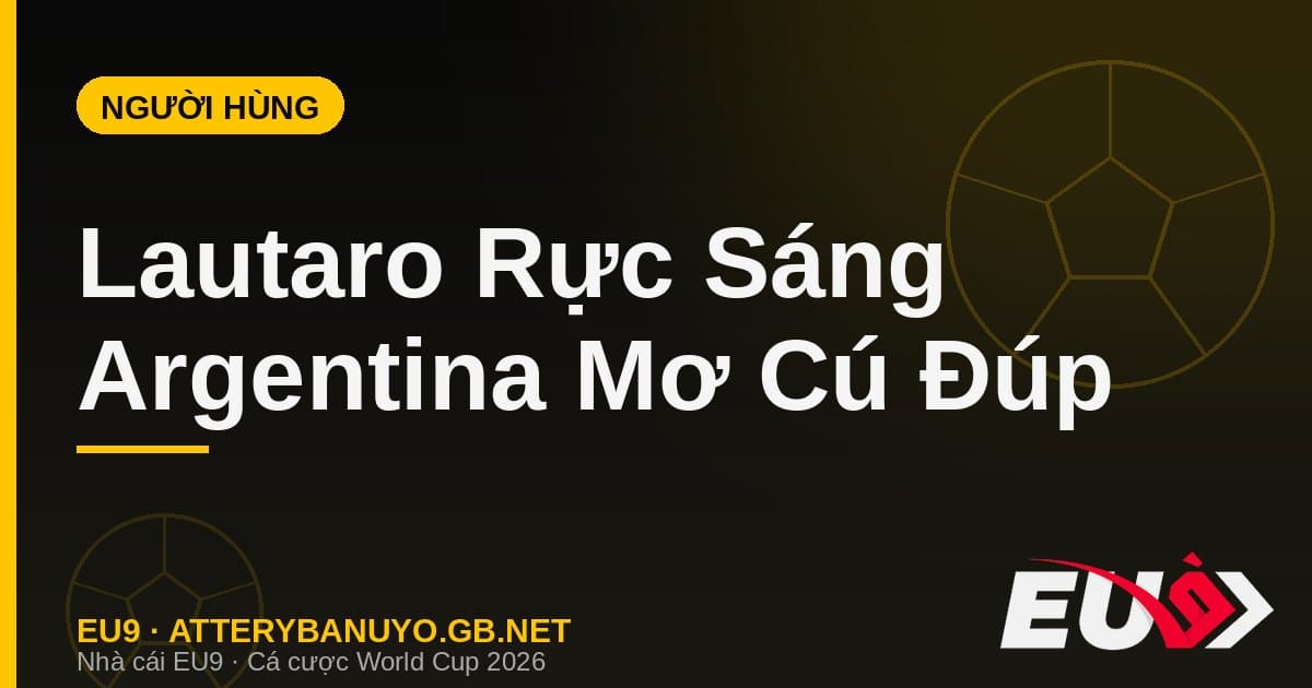 Argentina săn cú đúp lịch sử: Lautaro thành người hùng, Albiceleste mơ back-to-back như Brazil - EU9 stream3ds.io