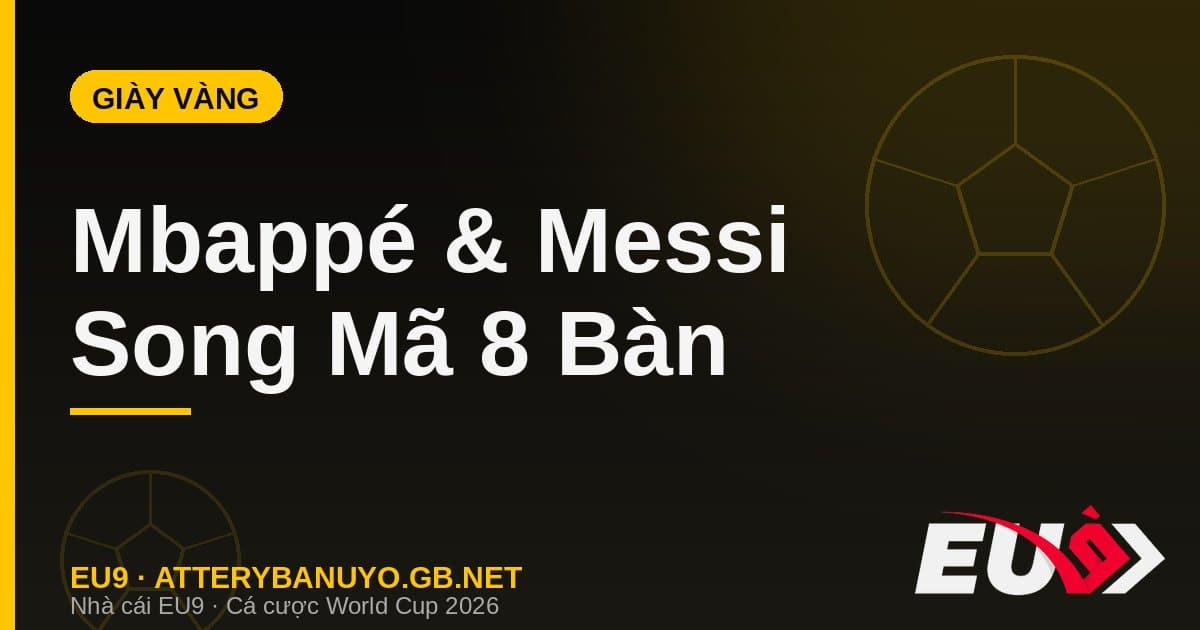 Đua Giày Vàng World Cup 2026: Mbappé và Messi tạo thế song mã nghẹt thở - EU9 stream3ds.io