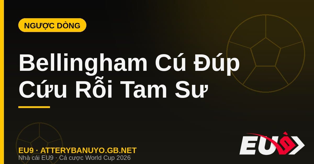 Jude Bellingham lập cú đúp kinh điển: Đấng cứu thế của Tam Sư trước Na Uy - EU9 stream3ds.io