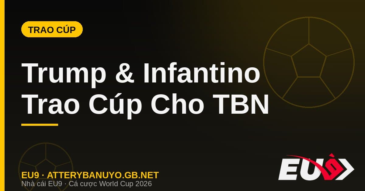 Khoảnh khắc trao cúp gây bão: Donald Trump và Gianni Infantino trao cúp vàng cho Tây Ban Nha - EU9 stream3ds.io
