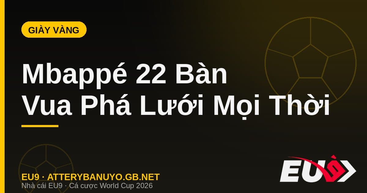 Mbappé đoạt Chiếc giày vàng và soán ngôi Vua phá lưới mọi thời đại với 22 bàn World Cup - EU9 stream3ds.io