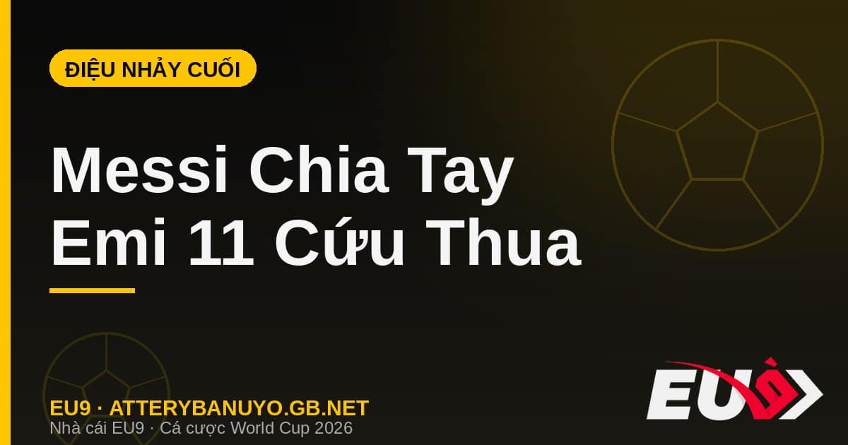 "Điệu nhảy cuối cùng" của Messi và kỷ lục 11 pha cứu thua của Emi Martínez - EU9 stream3ds.io