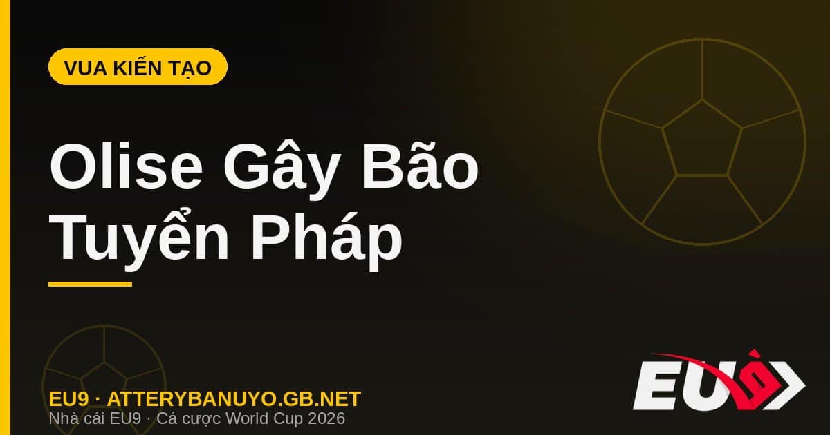 Michael Olise - "Vua Kiến Tạo" Mới Của Nước Pháp Gây Bão Mạng