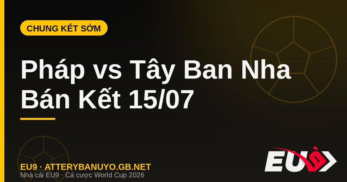 Nhận định Pháp vs Tây Ban Nha: Đại chiến bán kết 1 World Cup 2026 nảy lửa - EU9 stream3ds.io