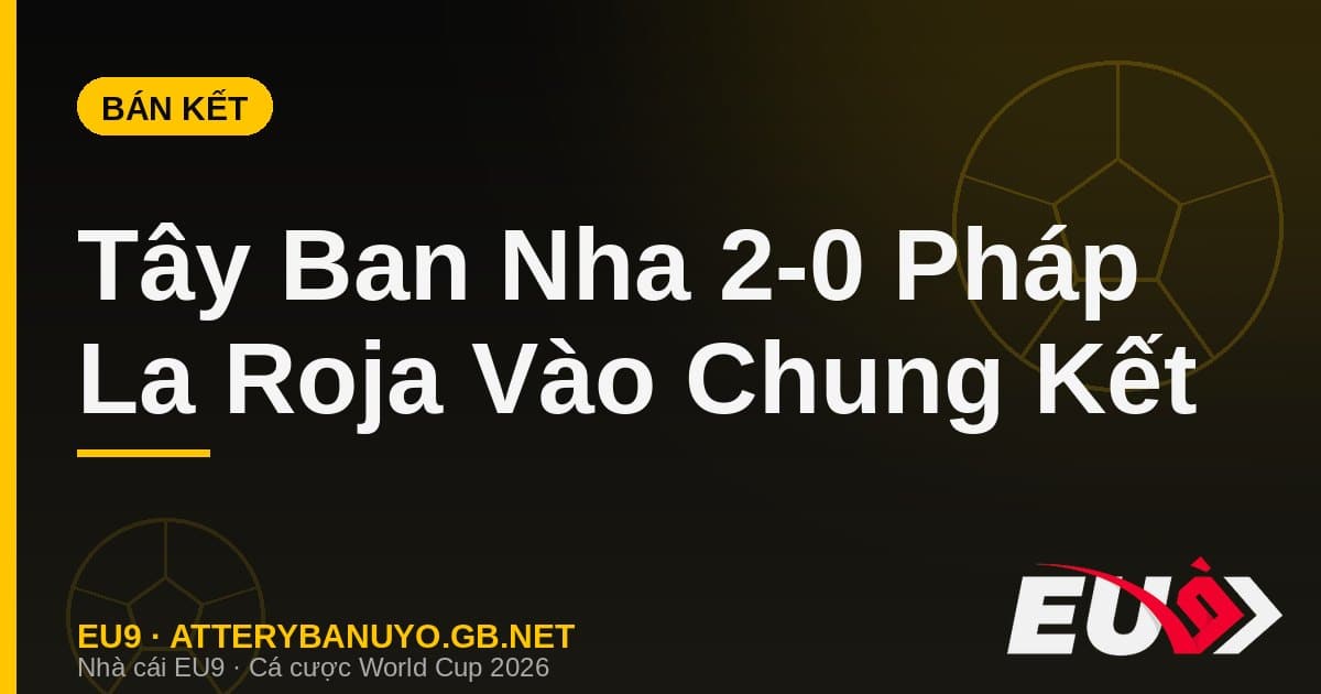 Tây Ban Nha hạ Pháp 2-0: La Roja khóa chặt Mbappé, hiên ngang vào chung kết - EU9 stream3ds.io