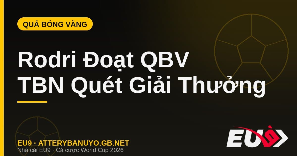 Tây Ban Nha quét sạch giải thưởng cá nhân: Rodri đoạt Quả bóng vàng giữa tranh cãi - EU9 stream3ds.io